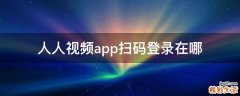 人人视频app扫码登录在哪
