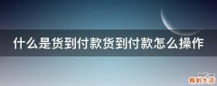 什么是货到付款货到付款怎么操作
