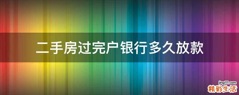 二手房过完户银行多久放款