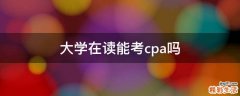 大学在读能考cpa吗