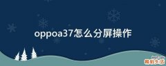oppoa37怎么分屏操作