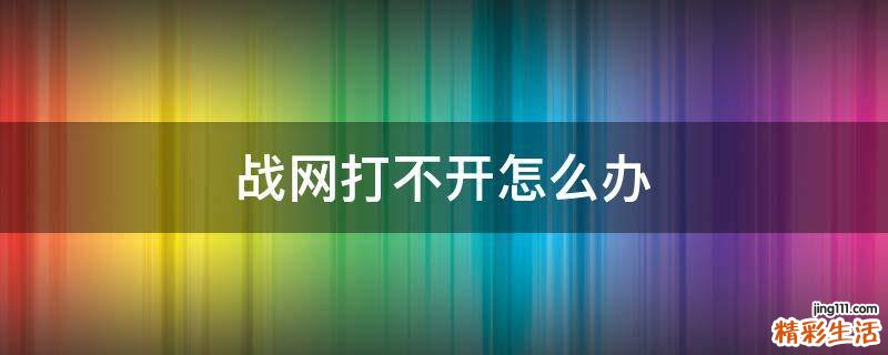 戰(zhàn)網(wǎng)打不開(kāi)怎么辦