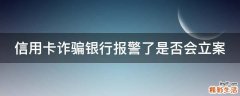 信用卡诈骗银行报警了是否会立案