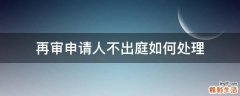 再审申请人不出庭如何处理