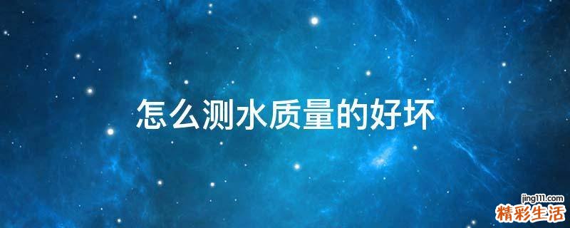 怎么测水质量的好坏
