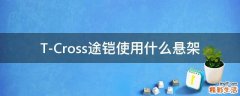 T-Cross途铠使用什么悬架