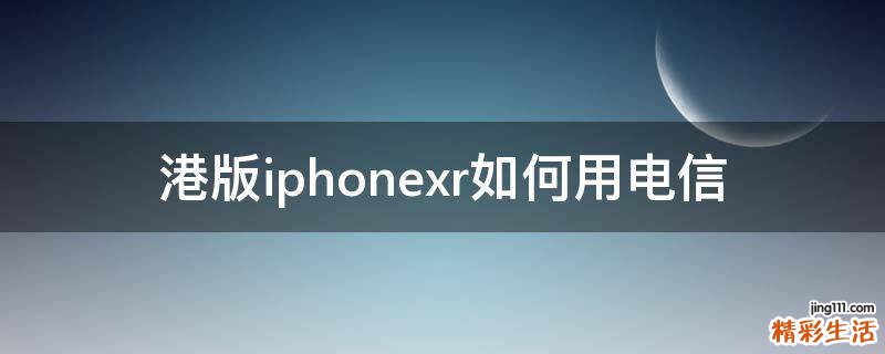 港版iphonexr如何用电信