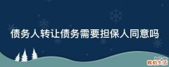 债务人转让债务需要担保人同意吗