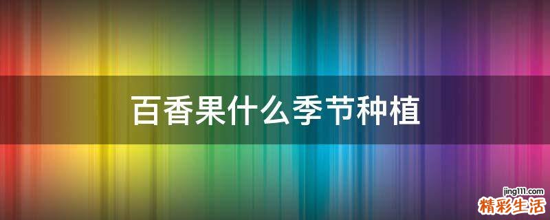 百香果什么季節(jié)種植