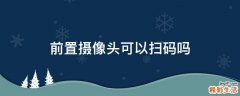 前置摄像头可以扫码吗