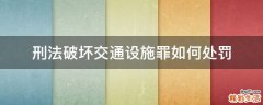 刑法破壞交通設施罪如何處罰
