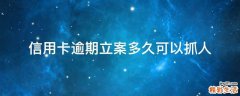 信用卡逾期立案多久可以抓人