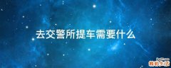 去交警所提车需要什么