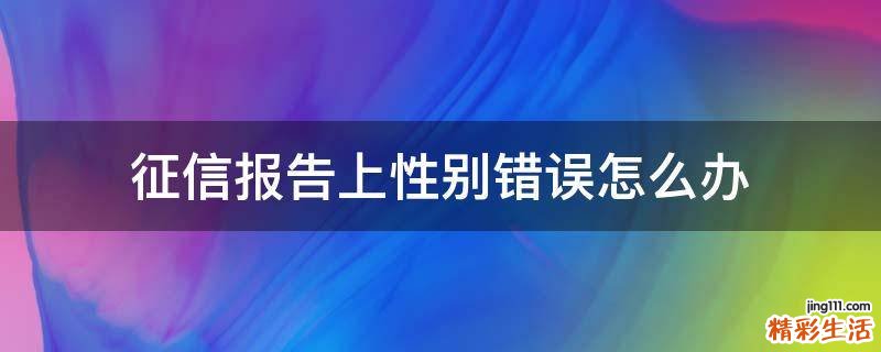 征信报告上性别错误怎么办
