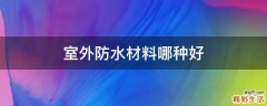 室外防水材料哪种好