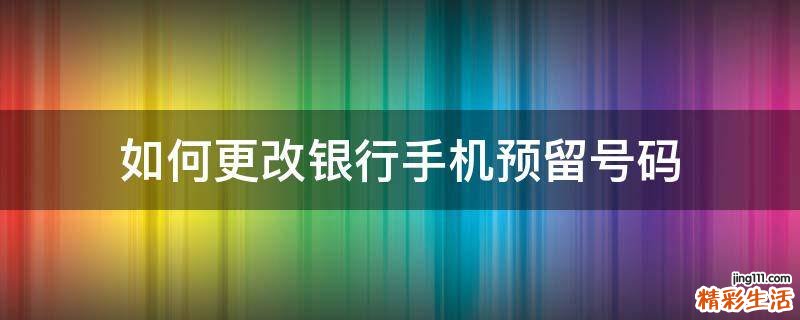 如何更改银行手机预留号码