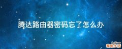 腾达路由器密码忘了怎么办