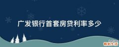 廣發(fā)銀行首套房貸利率多少