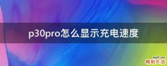 p30pro怎么显示充电速度