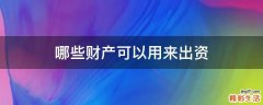 哪些财产可以用来出资