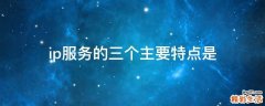 ip服务的三个主要特点是