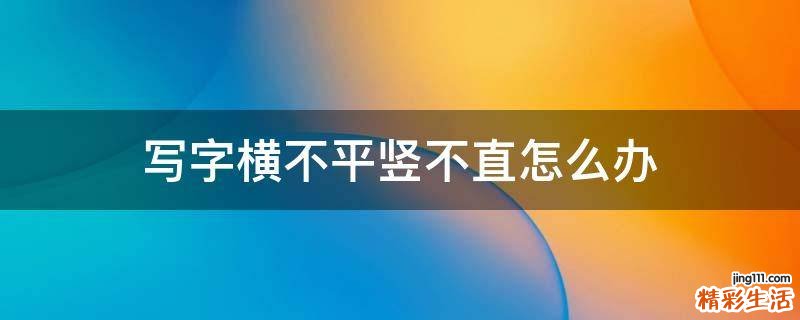 写字横不平竖不直怎么办