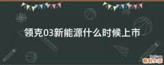 领克03新能源什么时候上市