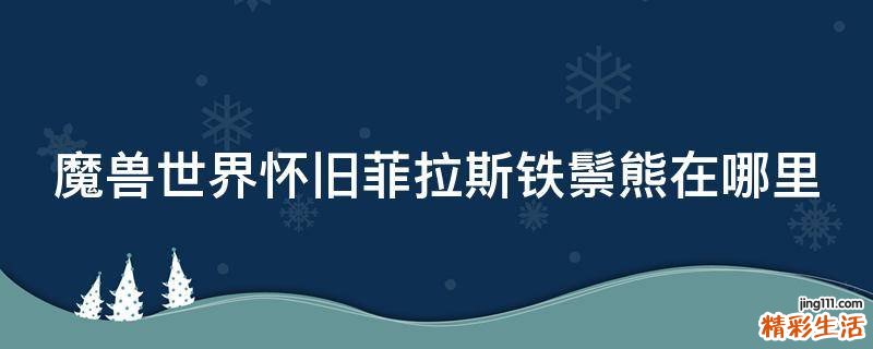 魔兽世界怀旧菲拉斯铁鬃熊在哪里