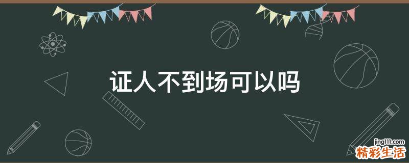 证人不到场可以吗