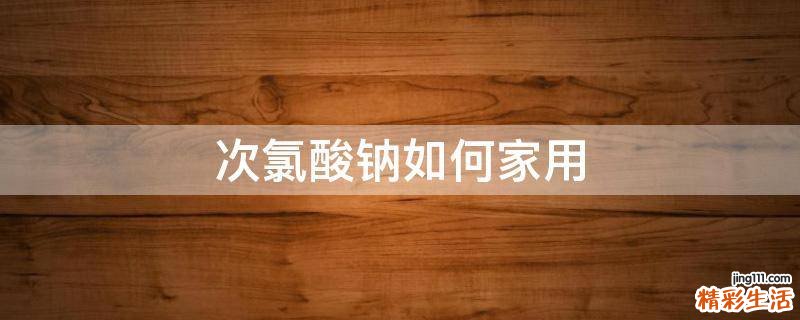 次氯酸钠如何家用