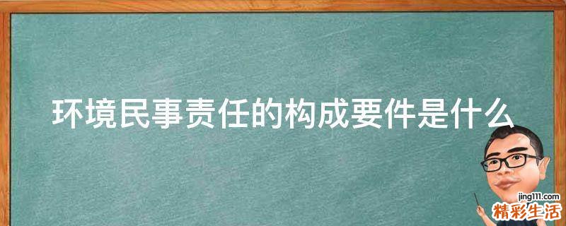 环境民事责任的构成要件是什么