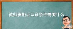 教师资格证认证条件需要什么