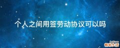 个人之间用签劳动协议可以吗