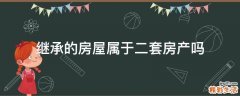 继承的房屋属于二套房产吗