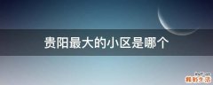 贵阳最大的小区是哪个