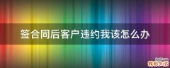 签合同后客户违约我该怎么办