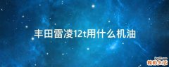 丰田雷凌1.2t用什么机油