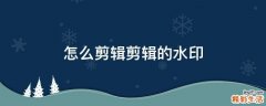 怎么剪辑剪辑的水印