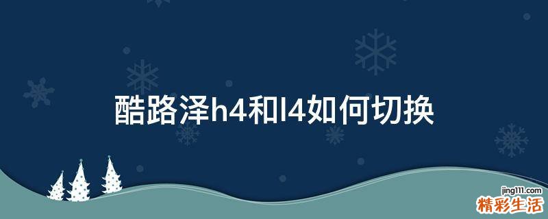 酷路泽h4和l4如何切换