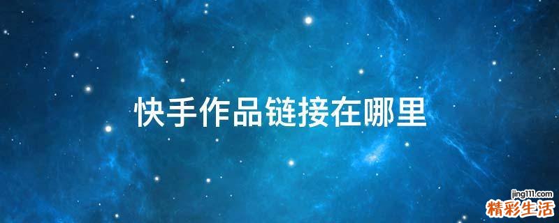 快手作品链接在哪里