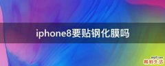 iphone8要贴钢化膜吗