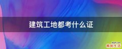 建筑工地都考什么证