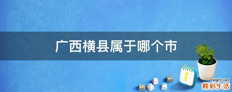 广西横县属于哪个市