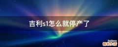 吉利s1怎么就停产了