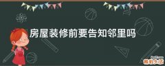 房屋装修前要告知邻里吗