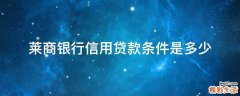 莱商银行信用贷款条件是多少