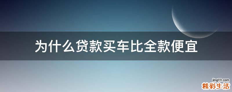 为什么贷款买车比全款便宜