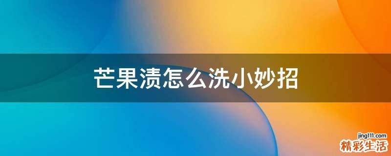 芒果渍怎么洗小妙招