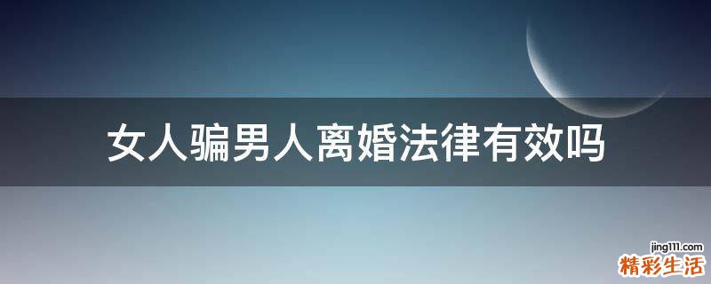 女人骗男人离婚法律有效吗