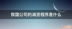我国公司的减资程序是什么